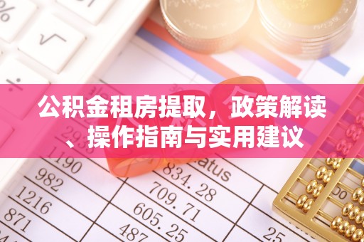 错那公积金租房提取，政策解读、操作指南与实用建议