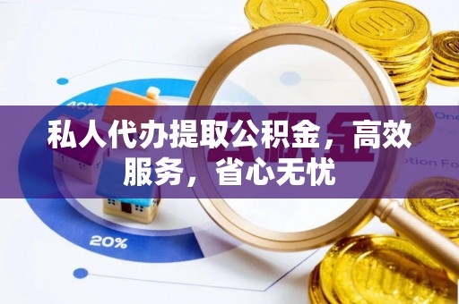 错那私人代办提取公积金，高效服务，省心无忧