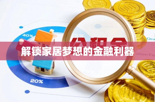 错那解锁家居梦想的金融利器