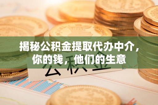 错那揭秘公积金提取代办中介，你的钱，他们的生意