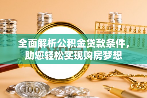 错那全面解析公积金贷款条件，助您轻松实现购房梦想
