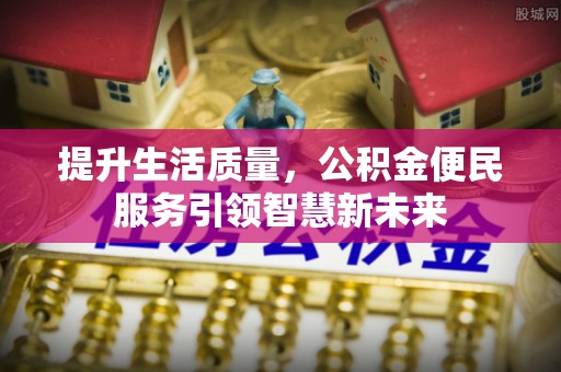 错那提升生活质量，公积金便民服务引领智慧新未来