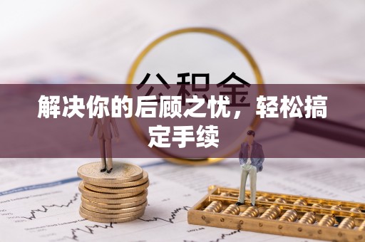 错那解决你的后顾之忧，轻松搞定手续
