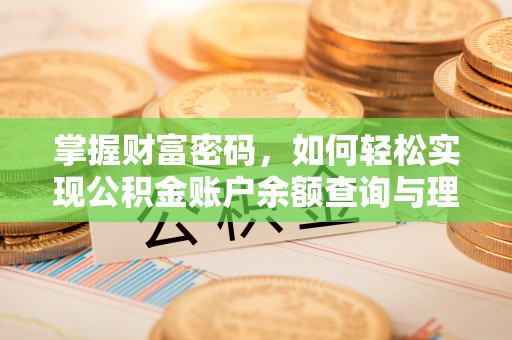 错那掌握财富密码，如何轻松实现公积金账户余额查询与理财规划