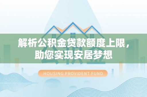 错那解析公积金贷款额度上限，助您实现安居梦想