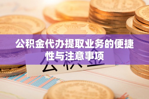 错那公积金代办提取业务的便捷性与注意事项