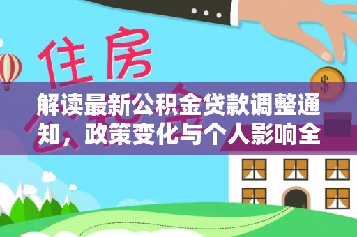 错那解读最新公积金贷款调整通知，政策变化与个人影响全解析