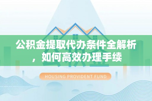 错那公积金提取代办条件全解析，如何高效办理手续