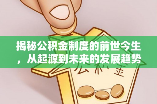 错那揭秘公积金制度的前世今生，从起源到未来的发展趋势