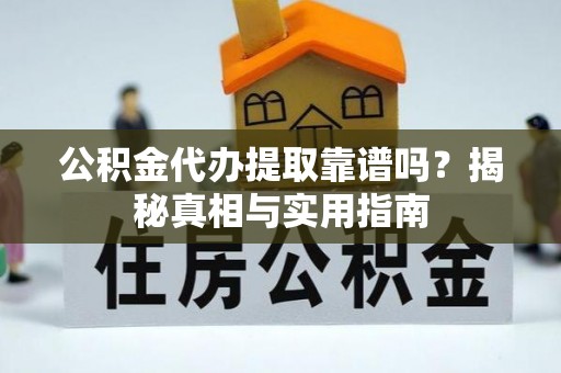 错那公积金代办提取靠谱吗？揭秘真相与实用指南