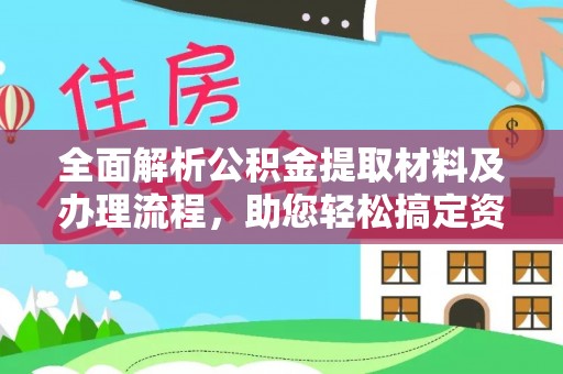 错那全面解析公积金提取材料及办理流程，助您轻松搞定资金提取