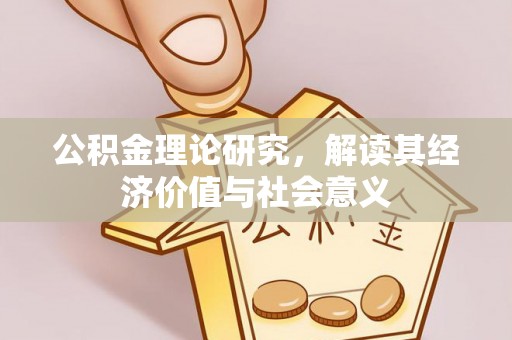 错那公积金理论研究，解读其经济价值与社会意义