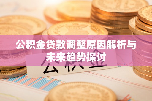 错那公积金贷款调整原因解析与未来趋势探讨