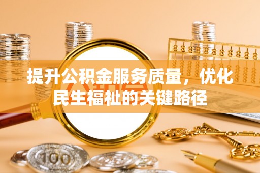 错那提升公积金服务质量，优化民生福祉的关键路径
