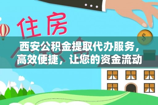 错那西安公积金提取代办服务，高效便捷，让您的资金流动更灵活