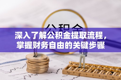 错那深入了解公积金提取流程，掌握财务自由的关键步骤