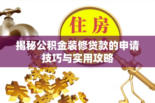 错那揭秘公积金装修贷款的申请技巧与实用攻略