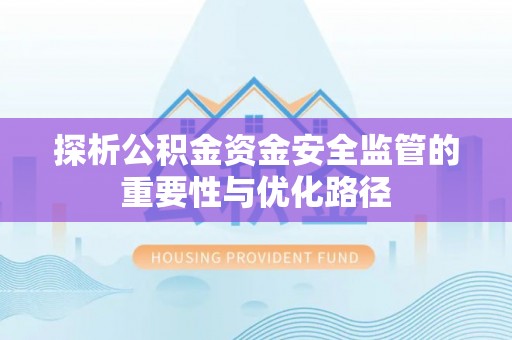 错那探析公积金资金安全监管的重要性与优化路径
