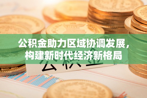 错那公积金助力区域协调发展，构建新时代经济新格局
