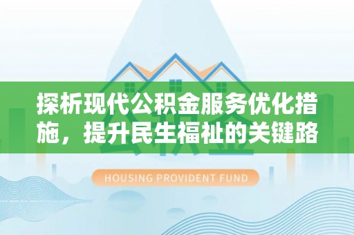 错那探析现代公积金服务优化措施，提升民生福祉的关键路径