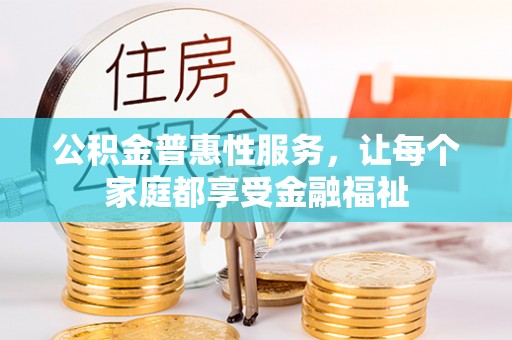 错那公积金普惠性服务，让每个家庭都享受金融福祉