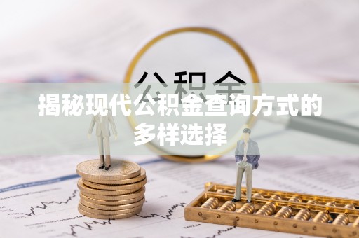 错那揭秘现代公积金查询方式的多样选择