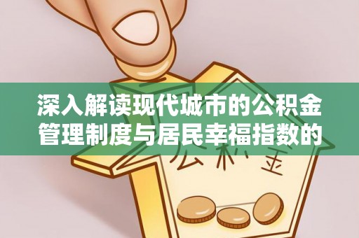 错那深入解读现代城市的公积金管理制度与居民幸福指数的关联