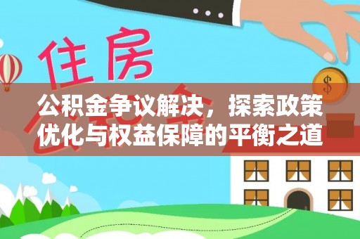 错那公积金争议解决，探索政策优化与权益保障的平衡之道