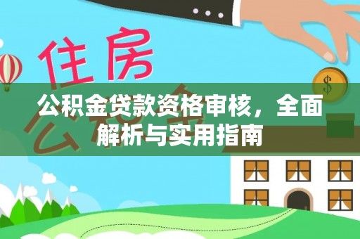 错那公积金贷款资格审核，全面解析与实用指南