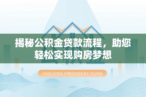 错那揭秘公积金贷款流程，助您轻松实现购房梦想