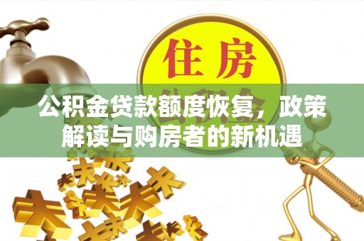 错那公积金贷款额度恢复，政策解读与购房者的新机遇