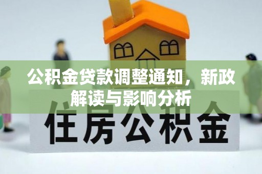 错那公积金贷款调整通知，新政解读与影响分析