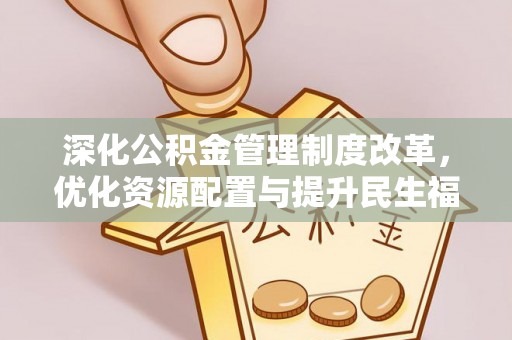 错那深化公积金管理制度改革，优化资源配置与提升民生福祉