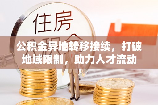错那公积金异地转移接续，打破地域限制，助力人才流动