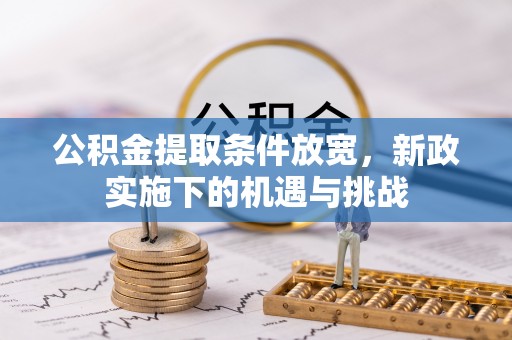 错那公积金提取条件放宽，新政实施下的机遇与挑战