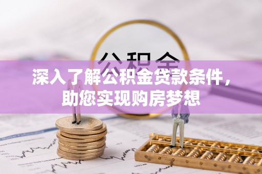 错那深入了解公积金贷款条件，助您实现购房梦想