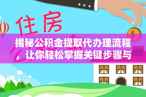 错那揭秘公积金提取代办理流程，让你轻松掌握关键步骤与注意事项