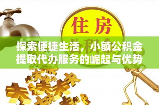 错那探索便捷生活，小额公积金提取代办服务的崛起与优势