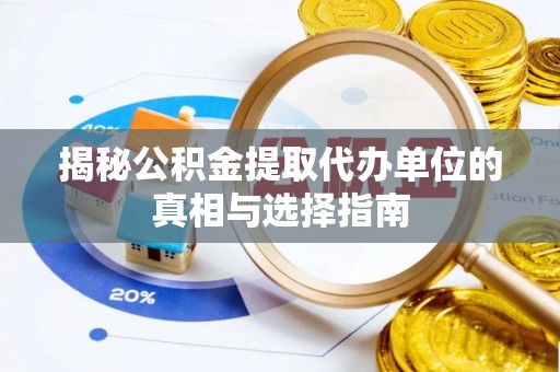 错那揭秘公积金提取代办单位的真相与选择指南