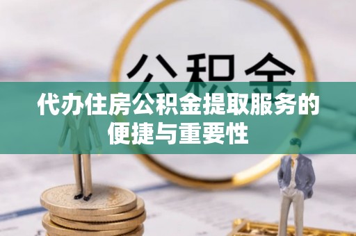 错那代办住房公积金提取服务的便捷与重要性