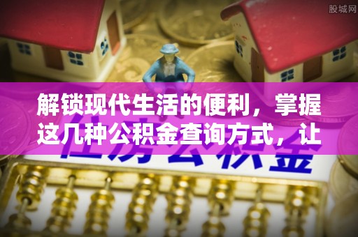 错那解锁现代生活的便利，掌握这几种公积金查询方式，让理财更轻松